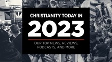 Christianity Today in 2023: Our Top News, Reviews, Podcasts, and More